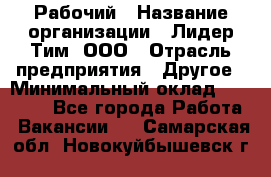 Рабочий › Название организации ­ Лидер Тим, ООО › Отрасль предприятия ­ Другое › Минимальный оклад ­ 14 000 - Все города Работа » Вакансии   . Самарская обл.,Новокуйбышевск г.